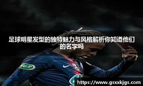足球明星发型的独特魅力与风格解析你知道他们的名字吗